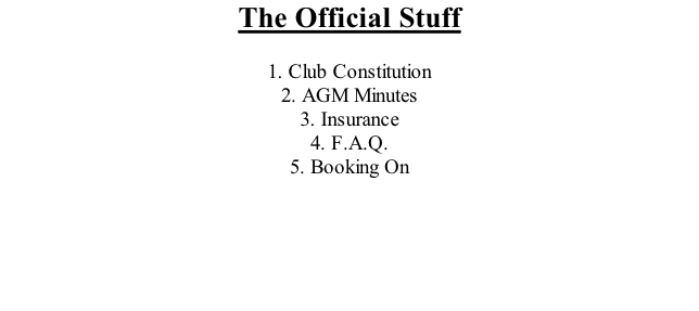 The Official Stuff  1. Club Constitution 2. AGM Minutes 3. Insurance 4. F.A.Q. 5. Booking On